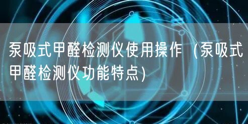 泵吸式甲醛檢測儀使用操作（泵吸式甲醛檢測儀功能特點(diǎn)）(圖1)