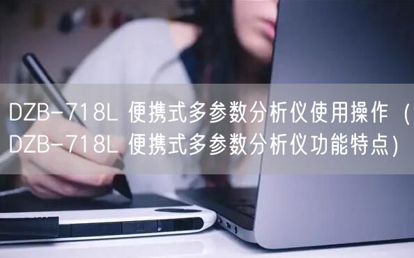 DZB-718L 便攜式多參數分析儀使用操作（DZB-718L 便攜式多參數分析儀功能特點）(圖1)